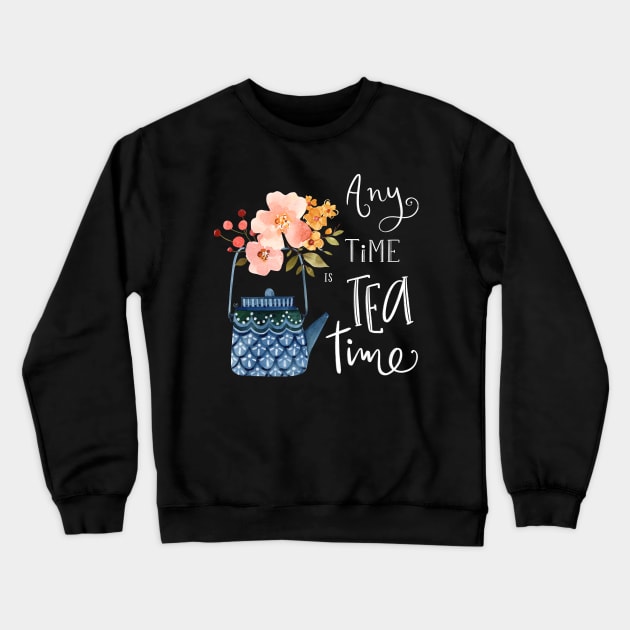 Any Time is Tea Time Crewneck Sweatshirt by Garima_Srivastava_Design
